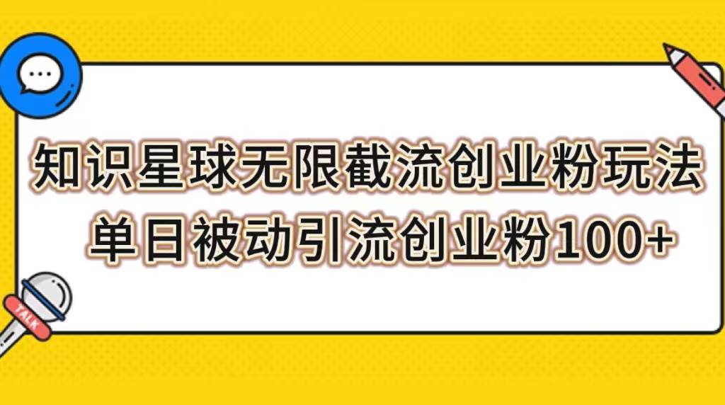 （7691期）知识星球无限截流创业粉玩法，单日被动引流创业粉100+网赚项目-副业赚钱-互联网创业-独家轻创IP星泽云创