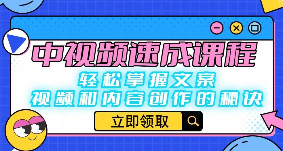 中视频速成课程：轻松掌握文案、视频和内容创作的秘诀网赚项目-副业赚钱-互联网创业-独家轻创IP星泽云创