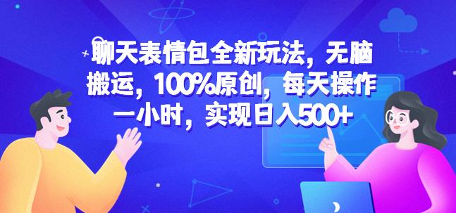 聊天表情包全新玩法，无脑搬运，100%原创，每天操作一小时，实现日入500+【揭秘】网赚项目-副业赚钱-互联网创业-独家轻创IP星泽云创