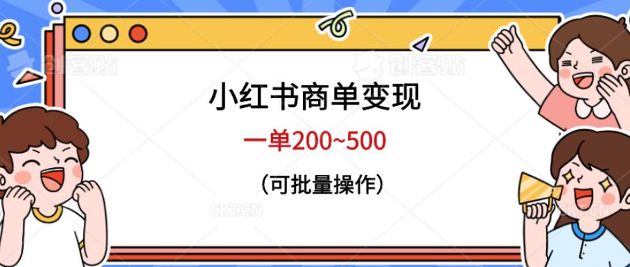 小红书商单变现，一单200~500，可批量操作【仅揭秘】网赚项目-副业赚钱-互联网创业-独家轻创IP星泽云创