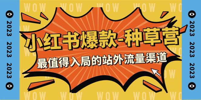 （7671期）2023小红书爆款-种草营，最值得入局的站外流量渠道（22节课）网赚项目-副业赚钱-互联网创业-独家轻创IP星泽云创
