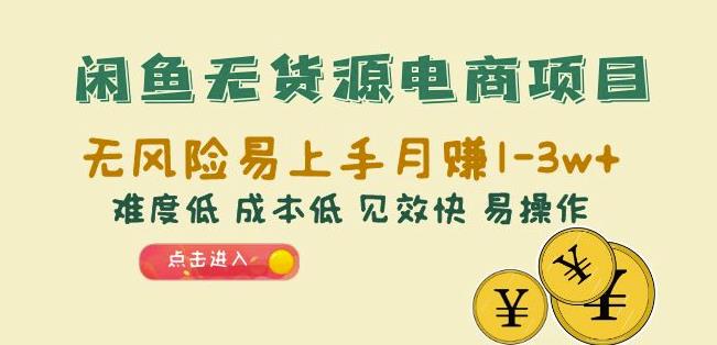 闲鱼无货源电商项目：无风险易上手月赚10000+难度低成本低见效快易操作【揭秘】网赚项目-副业赚钱-互联网创业-独家轻创IP星泽云创