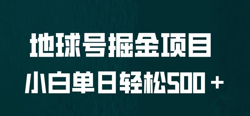 全网首发！地球号掘金项目，小白每天轻松500＋，无脑上手怼量【揭秘】网赚项目-副业赚钱-互联网创业-独家轻创IP星泽云创