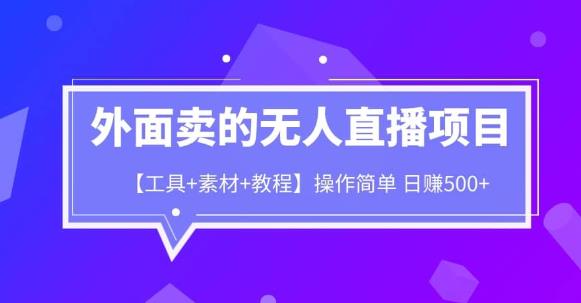 外面卖1980的无人直播项目【工具+素材+教程】日赚500+【揭秘】网赚项目-副业赚钱-互联网创业-独家轻创IP星泽云创