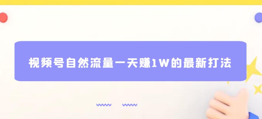 视频号自然流量一天赚1W的最新打法，基本0投资【揭秘】网赚项目-副业赚钱-互联网创业-独家轻创IP星泽云创