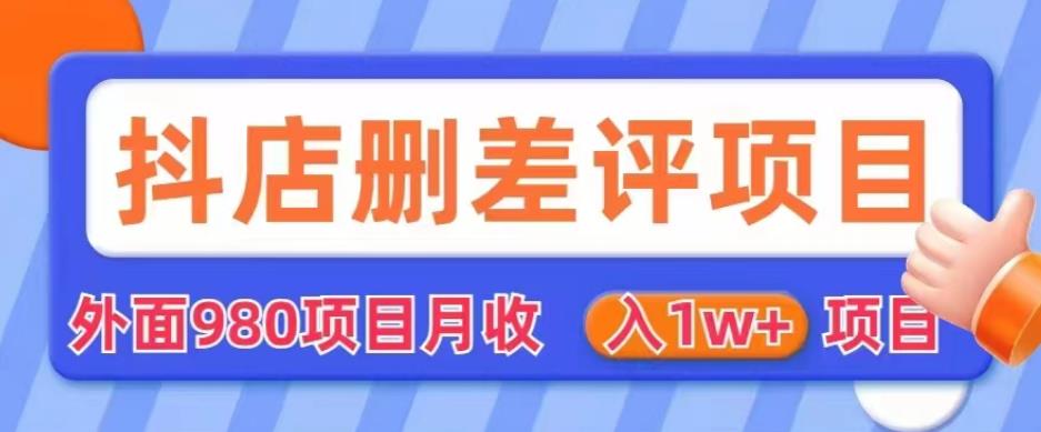 外面980抖店删差评项目，月收入1W+【仅揭秘】网赚项目-副业赚钱-互联网创业-独家轻创IP星泽云创