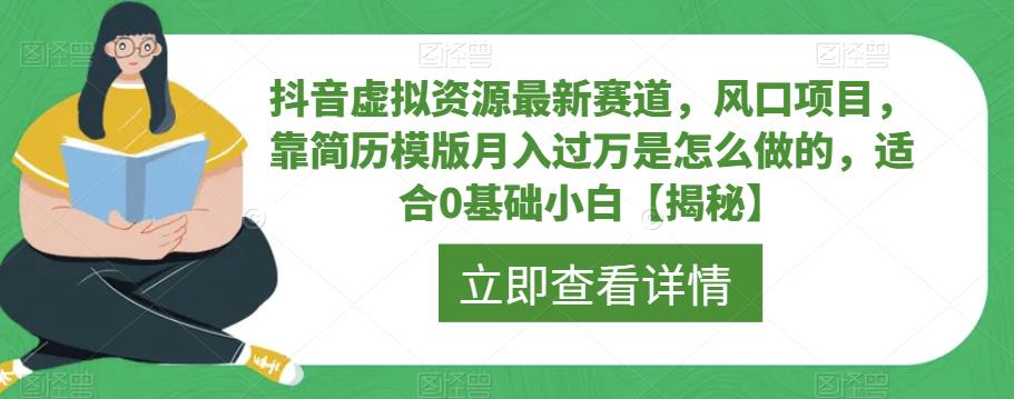 抖音虚拟资源最新赛道，风口项目，靠简历模版月入过万是怎么做的，适合0基础小白【揭秘】网赚项目-副业赚钱-互联网创业-独家轻创IP星泽云创