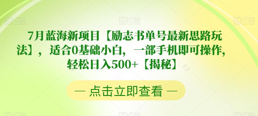 7月蓝海新项目【励志书单号最新思路玩法】，适合0基础小白，一部手机即可操作，轻松日入500+【揭秘】网赚项目-副业赚钱-互联网创业-独家轻创IP星泽云创