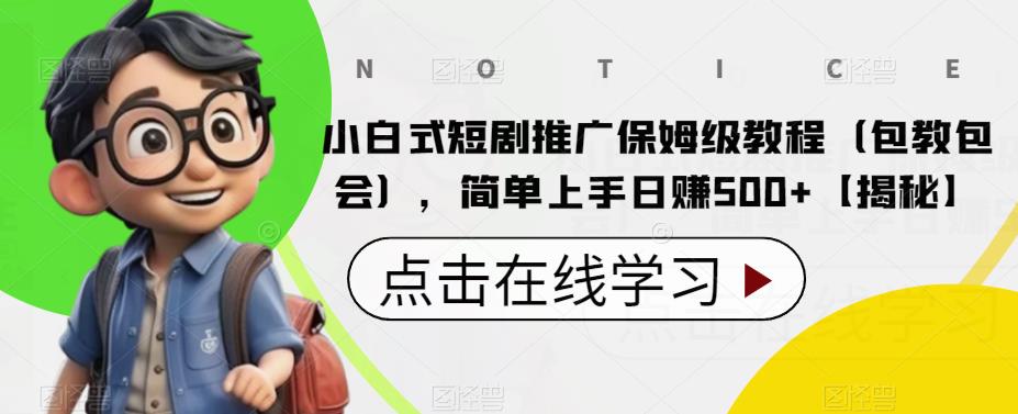 小白式短剧推广保姆级教程（包教包会），简单上手日赚500+【揭秘】网赚项目-副业赚钱-互联网创业-独家轻创IP星泽云创