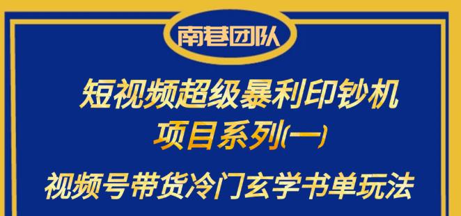 南巷老师·短视频超级暴利印钞机项目系列（一），视频号带货冷门玄学书单玩法网赚项目-副业赚钱-互联网创业-独家轻创IP星泽云创