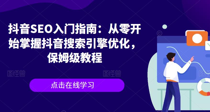 抖音SEO入门指南：从零开始掌握抖音搜索引擎优化，保姆级教程网赚项目-副业赚钱-互联网创业-独家轻创IP星泽云创