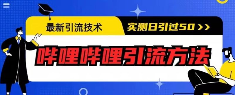 最新引流技术，哔哩哔哩引流方法，实测日引50人【揭秘】网赚项目-副业赚钱-互联网创业-独家轻创IP星泽云创