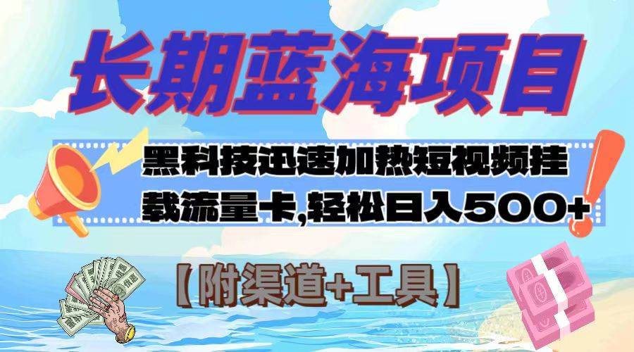 （7815期）长期蓝海项目，黑科技快速提高视频热度挂载流量卡 日入500+【附渠道+工具】网赚项目-副业赚钱-互联网创业-独家轻创IP星泽云创