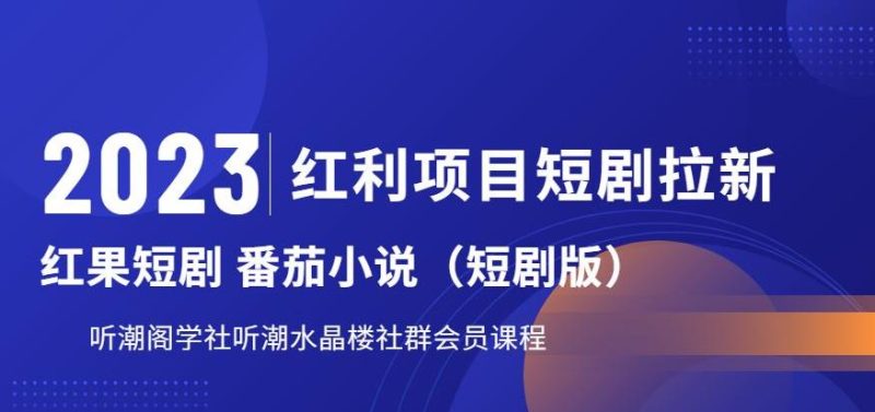 2023红利项目短剧拉新，听潮阁学社月入过万红果短剧番茄小说CPA拉新项目教程【揭秘】网赚项目-副业赚钱-互联网创业-独家轻创IP星泽云创