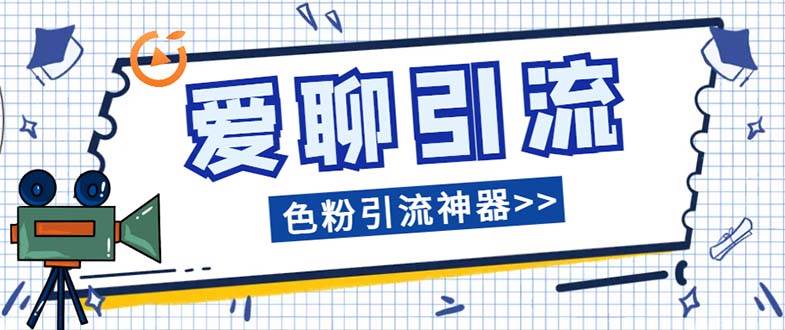 （7807期）爱聊平台色粉引流必备神器多功能高效引流，解放双手全自动引流【引流脚…网赚项目-副业赚钱-互联网创业-独家轻创IP星泽云创