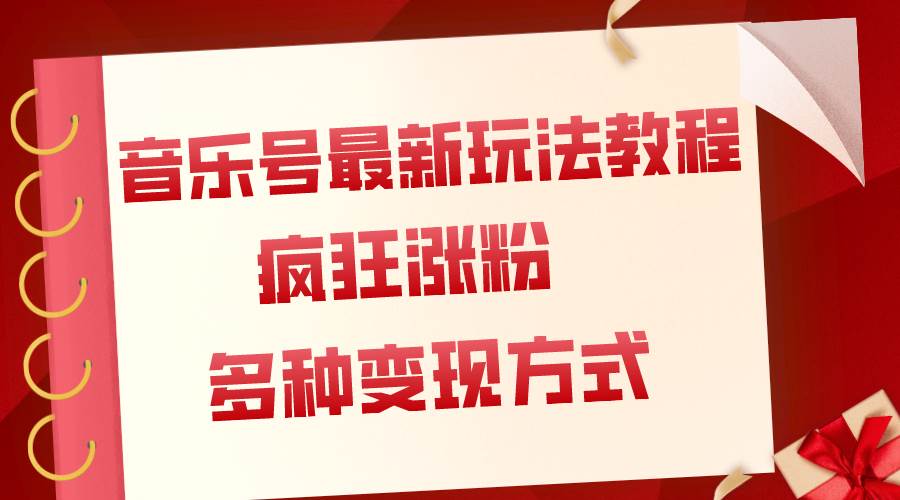 （7847期）音乐号最新玩法教程，疯狂涨粉，多种拓展变现方式（附保姆级教程+素材）网赚项目-副业赚钱-互联网创业-独家轻创IP星泽云创