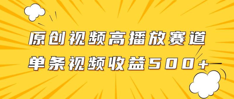 （7839期）原创视频高播放赛道掘金项目玩法，播放量越高收益越高，单条视频收益500+网赚项目-副业赚钱-互联网创业-独家轻创IP星泽云创