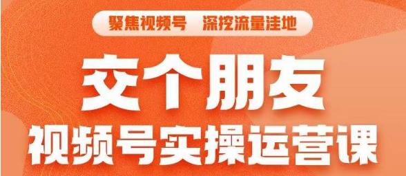 交个朋友·视频号实操运营课，​3招让你冷启动成功流量爆发，单场直播迅速打爆直播间网赚项目-副业赚钱-互联网创业-独家轻创IP星泽云创