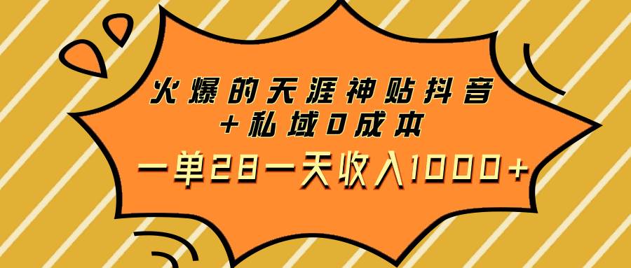 （7869期）火爆的天涯神贴抖音+私域0成本一单28一天收入1000+网赚项目-副业赚钱-互联网创业-独家轻创IP星泽云创