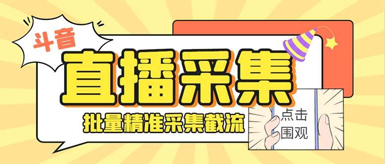 （7853期）最新斗音直播间获客助手，支持同时采集多个直播间【采集脚本+使用教程】网赚项目-副业赚钱-互联网创业-独家轻创IP星泽云创