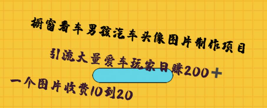 橱窗看车男孩汽车头像制作项目，无脑日赚500网赚项目-副业赚钱-互联网创业-独家轻创IP星泽云创