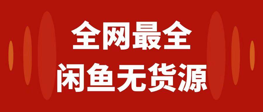（7896期）月入3w+的闲鱼无货源保姆级教程2.0：新手小白从0-1开店盈利手把手干货教学网赚项目-副业赚钱-互联网创业-独家轻创IP星泽云创