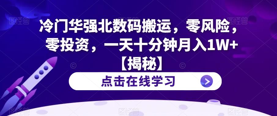 冷门华强北数码搬运，零风险，零投资，一天十分钟月入1W+【揭秘】网赚项目-副业赚钱-互联网创业-独家轻创IP星泽云创