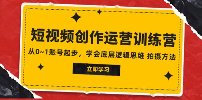 （7885期）2023短视频创作运营训练营，从0~1账号起步，学会底层逻辑思维 拍摄方法网赚项目-副业赚钱-互联网创业-独家轻创IP星泽云创