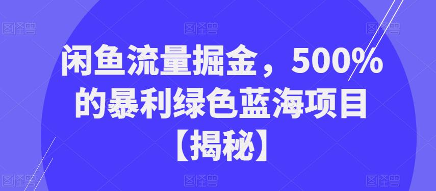 闲鱼流量掘金，500%的暴利绿色蓝海项目【揭秘】网赚项目-副业赚钱-互联网创业-独家轻创IP星泽云创