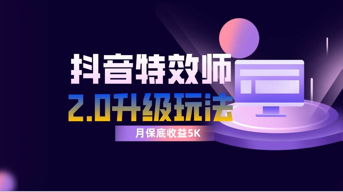 （7947期）抖音特效师像塑2.0玩法，一组账号单月最低躺赚5000元，每天只需半小时网赚项目-副业赚钱-互联网创业-独家轻创IP星泽云创