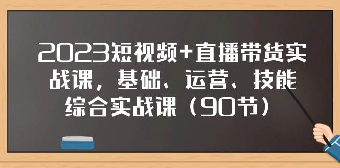 （7923期）2023短视频+直播带货实战课，基础、运营、技能综合实操课（90节）网赚项目-副业赚钱-互联网创业-独家轻创IP星泽云创