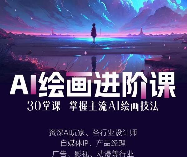 AI进化社·AI绘画进阶课：手把手详细教学，30堂从入门到高手，掌握主流AI绘画技法网赚项目-副业赚钱-互联网创业-独家轻创IP星泽云创