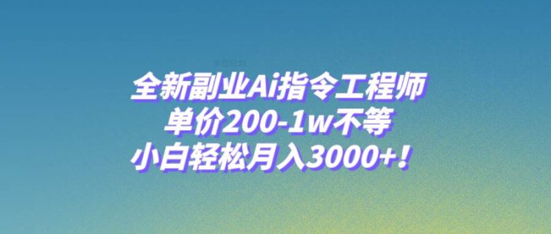 （7998期）全新副业Ai指令工程师，单价200-1w不等，小白轻松月入3000+！网赚项目-副业赚钱-互联网创业-独家轻创IP星泽云创