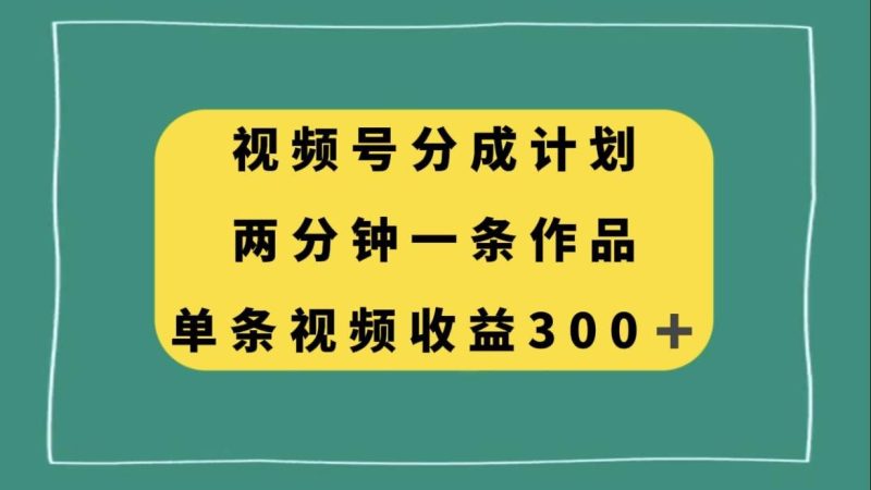 （8000期）视频号分成计划，两分钟一条作品，单视频收益300+网赚项目-副业赚钱-互联网创业-独家轻创IP星泽云创