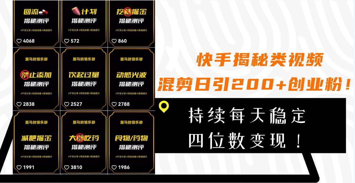 （7999期）快手揭秘类视频混剪日引200+创业粉！持续每天四位数变现！网赚项目-副业赚钱-互联网创业-独家轻创IP星泽云创