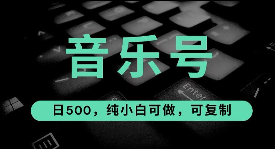 最热门音乐号玩法，10倍利润，日入500，可复制，纯小白可做【揭秘】网赚项目-副业赚钱-互联网创业-独家轻创IP星泽云创
