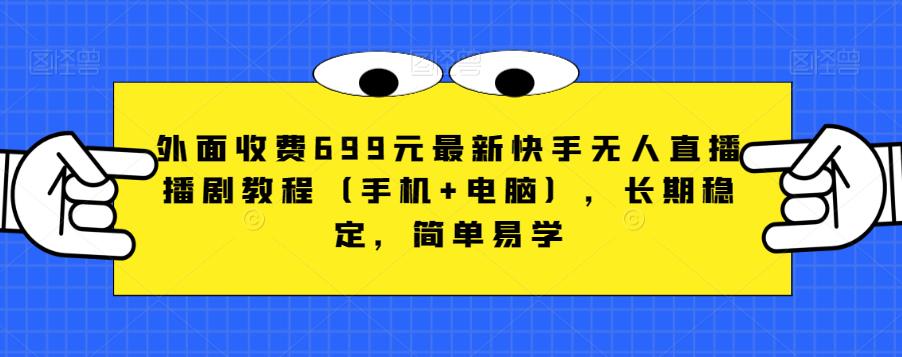外面收费699元最新快手无人直播播剧教程（手机+电脑），长期稳定，简单易学网赚项目-副业赚钱-互联网创业-独家轻创IP星泽云创
