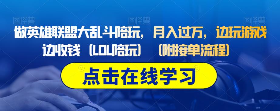 做英雄联盟大乱斗陪玩，月入过万，边玩游戏边收钱（LOL陪玩）（附接单流程）网赚项目-副业赚钱-互联网创业-独家轻创IP星泽云创