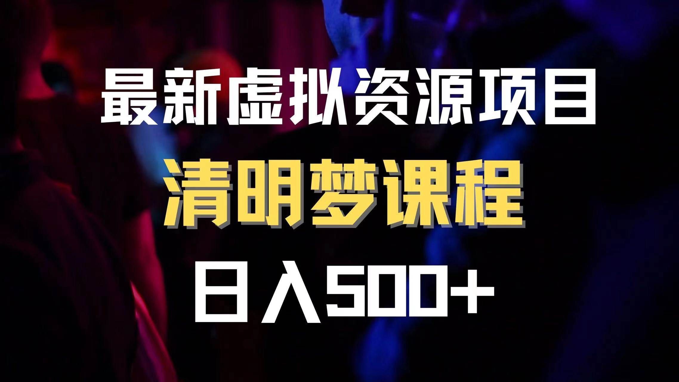 （8071期）最新虚拟资源项目 清醒梦课程 日入600+【内附1.7G资源】网赚项目-副业赚钱-互联网创业-独家轻创IP星泽云创