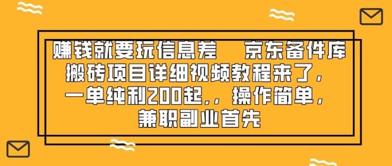 （8067期）赚钱就靠信息差，京东备件库搬砖项目详细视频教程来了，一单纯利200起,…网赚项目-副业赚钱-互联网创业-独家轻创IP星泽云创