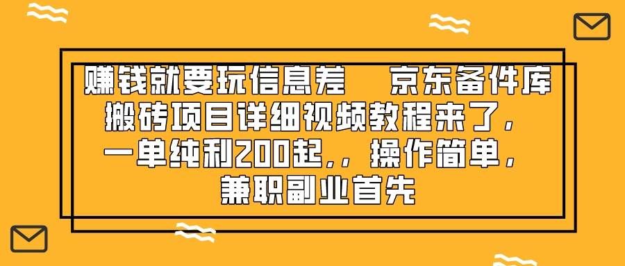 （8067期）赚钱就靠信息差，京东备件库搬砖项目详细视频教程来了，一单纯利200起,…网赚项目-副业赚钱-互联网创业-独家轻创IP星泽云创