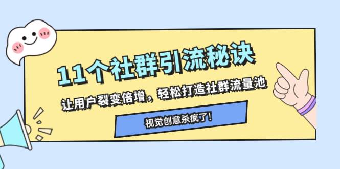 （8122期）11个社群引流秘诀，让用户裂变倍增，轻松打造社群流量池网赚项目-副业赚钱-互联网创业-独家轻创IP星泽云创
