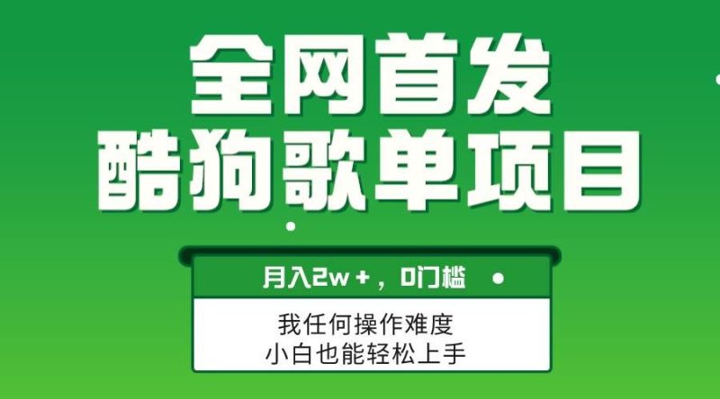 （8113期）无脑操作简单复制，酷狗歌单项目，月入2W＋，可放大网赚项目-副业赚钱-互联网创业-独家轻创IP星泽云创