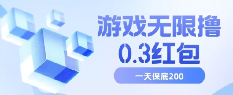 游戏无限撸0.3红包，号多少取决你搞多久，多撸多得，保底一天200+【揭秘】网赚项目-副业赚钱-互联网创业-独家轻创IP星泽云创