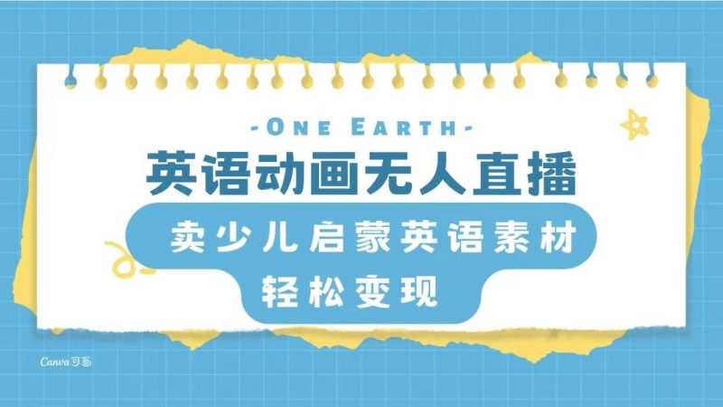 （8099期）英语动画无人直播，卖少儿启蒙英语素材，实现轻松变现网赚项目-副业赚钱-互联网创业-独家轻创IP星泽云创