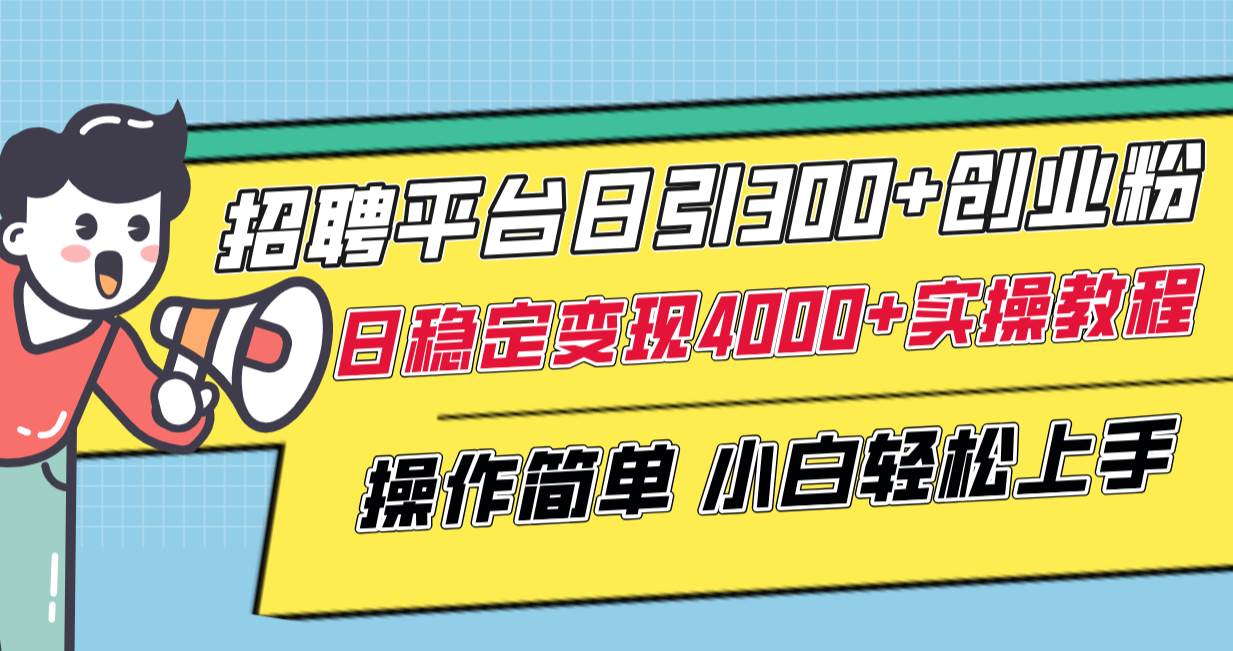 （8088期）招聘平台日引300+创业粉，日稳定变现4000+实操教程小白轻松上手！网赚项目-副业赚钱-互联网创业-独家轻创IP星泽云创