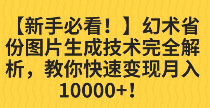 【新手必看！】幻术省份图片生成技术完全解析，教你快速变现并轻松月入10000+【揭秘】网赚项目-副业赚钱-互联网创业-独家轻创IP星泽云创