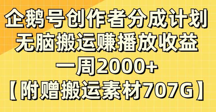 (8083期）企鹅号创作者分成计划，无脑搬运赚播放收益，一周2000+【附赠无水印直接搬运网赚项目-副业赚钱-互联网创业-独家轻创IP星泽云创