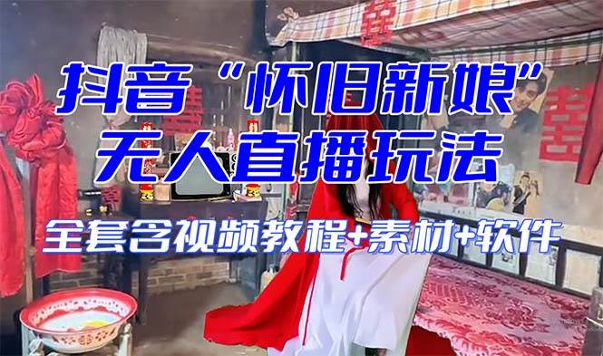 （8145期）【怀旧新娘】无人直播整蛊互动玩法（含全套开播教程+软件+视频素材+音效）网赚项目-副业赚钱-互联网创业-独家轻创IP星泽云创