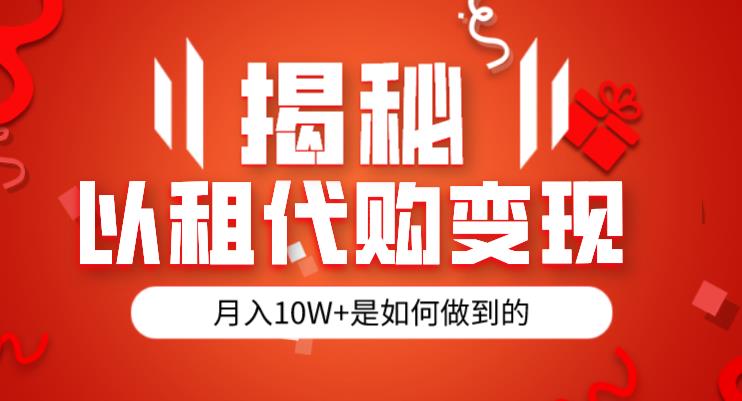 揭秘以租代购模式变现半年130W，纯绿色，胆大者看（仅揭秘）网赚项目-副业赚钱-互联网创业-独家轻创IP星泽云创
